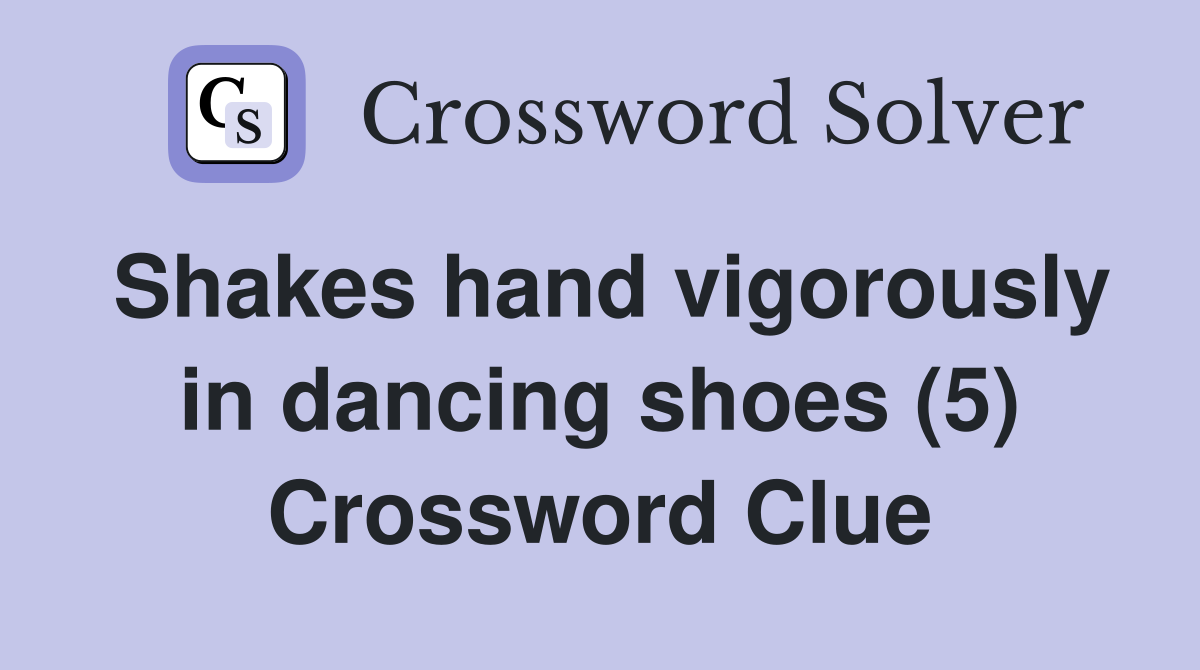 Shakes hand vigorously in dancing shoes (5) Crossword Clue Answers